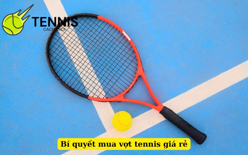 Bí quyết mua vợt tennis giá rẻ