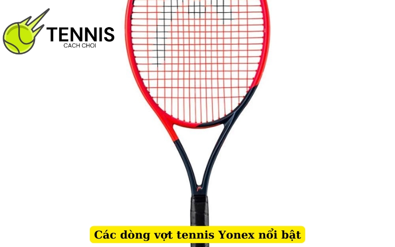Các dòng vợt tennis Yonex nổi bật