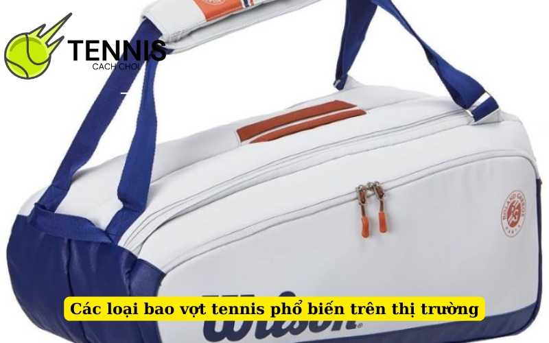 Các loại bao vợt tennis phổ biến trên thị trường