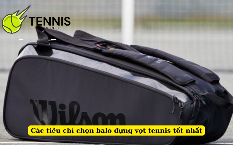 Các tiêu chí chọn balo đựng vợt tennis tốt nhất