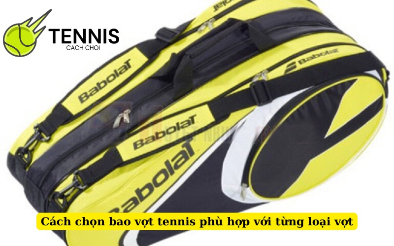 Cách chọn bao vợt tennis phù hợp với từng loại vợt