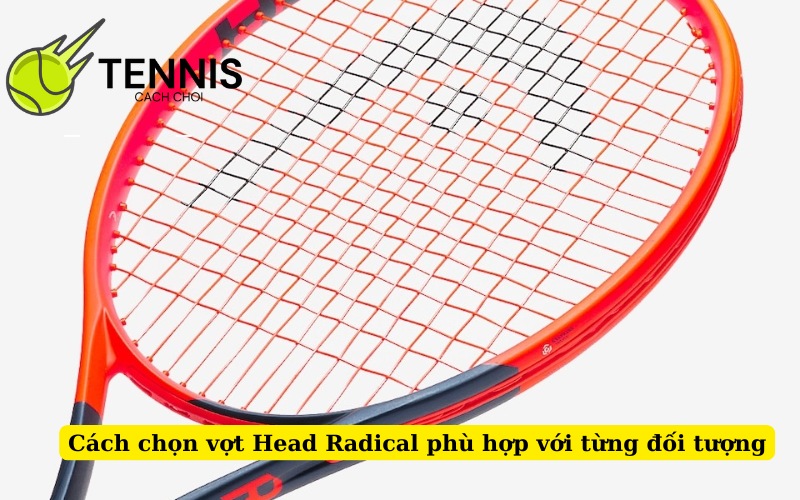 Cách chọn vợt Head Radical phù hợp với từng đối tượng