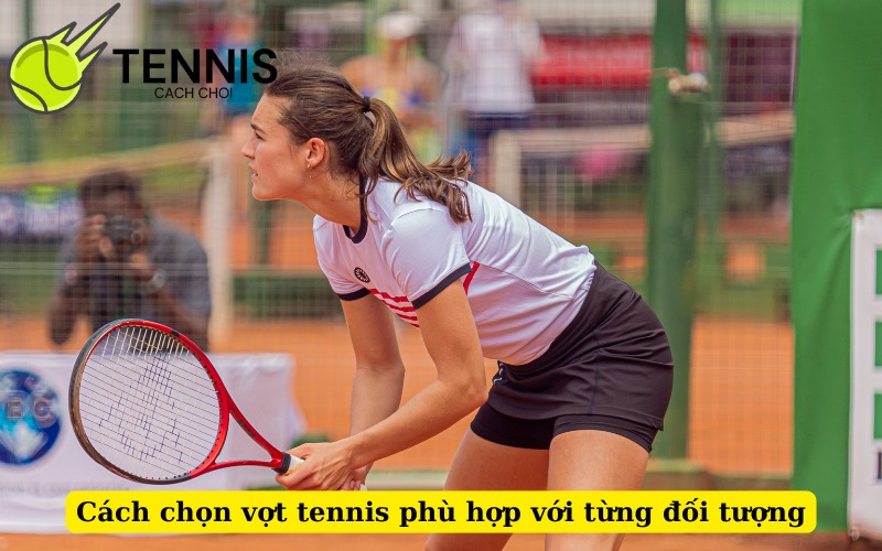 Cách chọn vợt tennis phù hợp với từng đối tượng