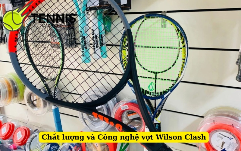 Chất lượng và Công nghệ vợt Wilson Clash