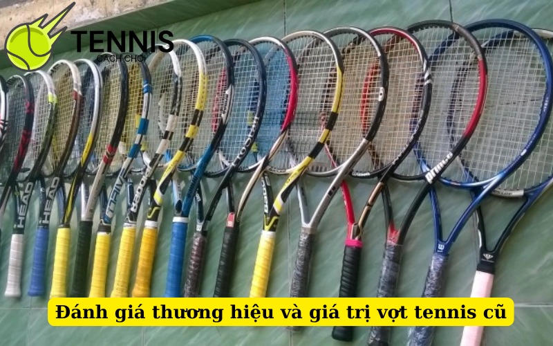 Đánh giá thương hiệu và giá trị vợt tennis cũ