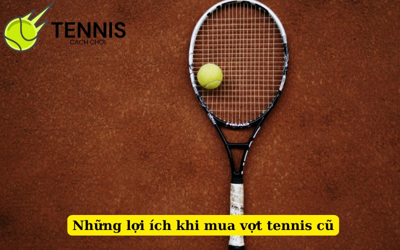 Những lợi ích khi mua vợt tennis cũ