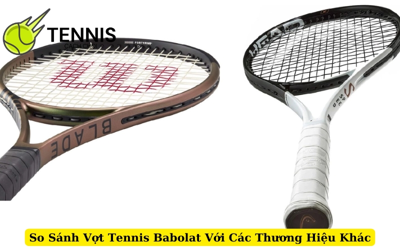 So Sánh Vợt Tennis Babolat Với Các Thương Hiệu Khác