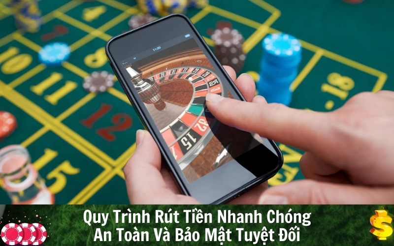 Quy Trình Rút Tiền Nhanh Chóng An Toàn Và Bảo Mật Tuyệt Đối